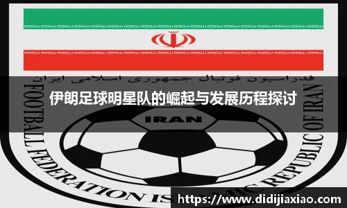 伊朗足球明星队的崛起与发展历程探讨
